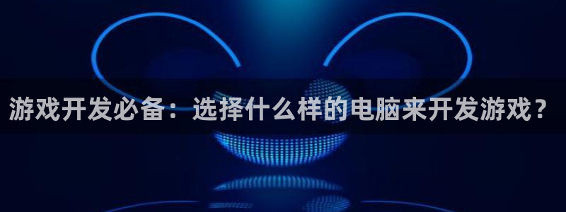 沐鸣平台代理注册多少钱啊：游戏开发必备：