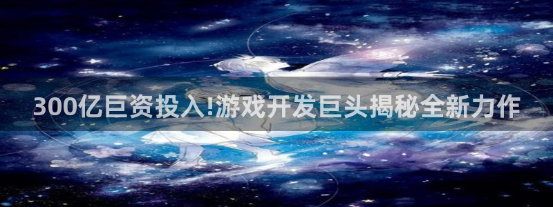 沐鸣注册网站是什么：300亿巨资投入!游