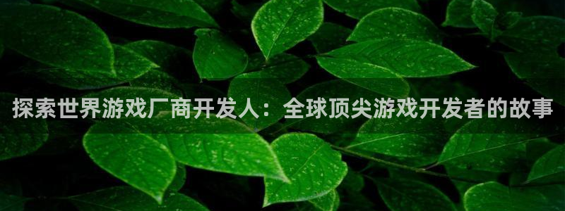 沐鸣娱乐官方平台下载：探索世界游戏厂商开