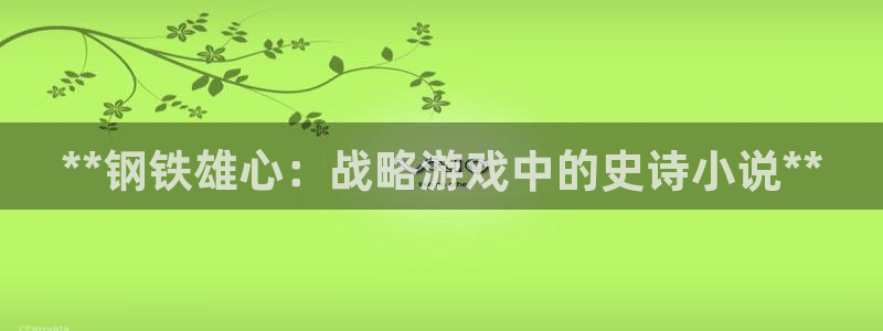 沐鸣科技怎么样知乎推荐：**钢铁雄心：战