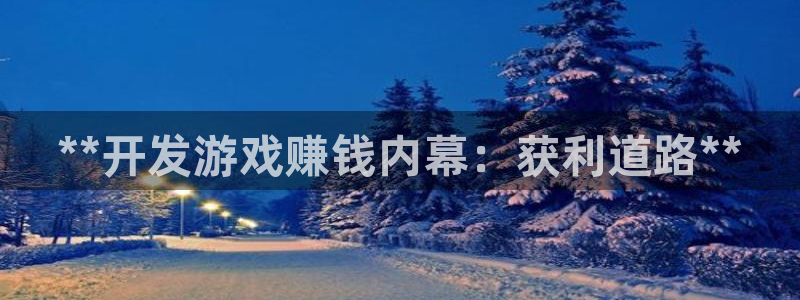 沐鸣4代理：**开发游戏赚钱内幕：获利道路**